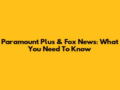 Paramount Plus & Fox News: What You Need To Know
