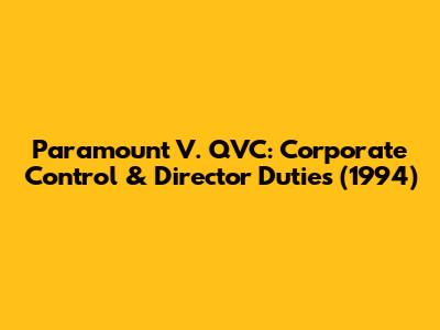 Paramount V. QVC: Corporate Control & Director Duties (1994)