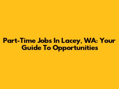 Part-Time Jobs In Lacey, WA: Your Guide To Opportunities