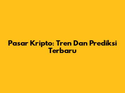 Pasar Kripto: Tren Dan Prediksi Terbaru