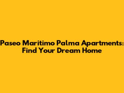 Paseo Maritimo Palma Apartments: Find Your Dream Home
