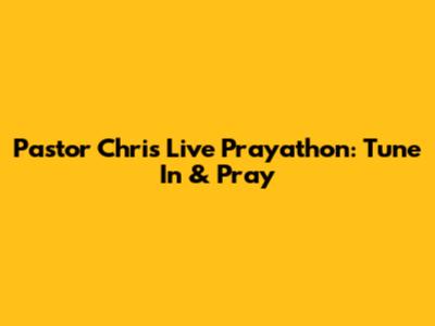 Pastor Chris Live Prayathon: Tune In & Pray