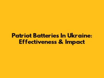 Patriot Batteries In Ukraine: Effectiveness & Impact