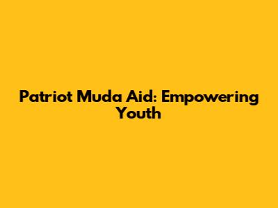 Patriot Muda Aid: Empowering Youth
