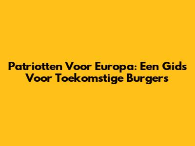 Patriotten Voor Europa: Een Gids Voor Toekomstige Burgers