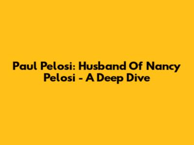 Paul Pelosi: Husband Of Nancy Pelosi - A Deep Dive