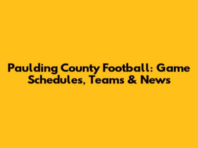 Paulding County Football: Game Schedules, Teams & News