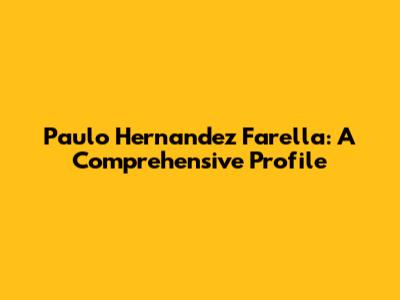 Paulo Hernandez Farella: A Comprehensive Profile