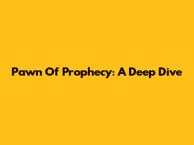 Pawn Of Prophecy: A Deep Dive