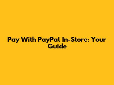 Pay With PayPal In-Store: Your Guide