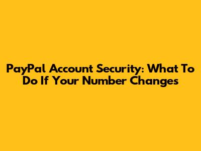 PayPal Account Security: What To Do If Your Number Changes