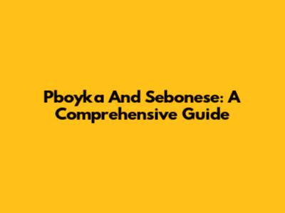 Pboyka And Sebonese: A Comprehensive Guide