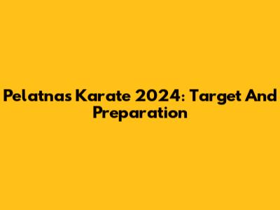 Pelatnas Karate 2024: Target And Preparation