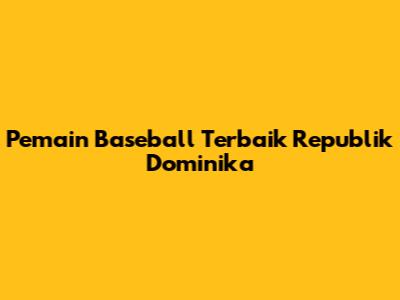 Pemain Baseball Terbaik Republik Dominika
