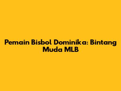 Pemain Bisbol Dominika: Bintang Muda MLB