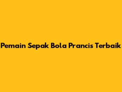 Pemain Sepak Bola Prancis Terbaik