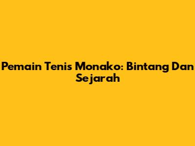 Pemain Tenis Monako: Bintang Dan Sejarah