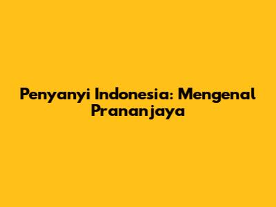 Penyanyi Indonesia: Mengenal Prananjaya
