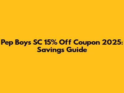 Pep Boys SC 15% Off Coupon 2025: Savings Guide