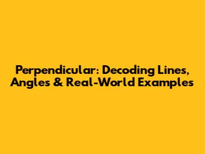 Perpendicular: Decoding Lines, Angles & Real-World Examples