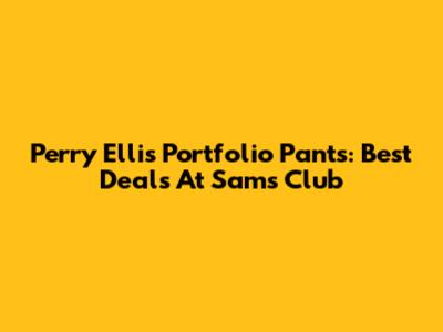 Perry Ellis Portfolio Pants: Best Deals At Sam's Club