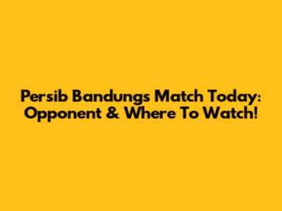 Persib Bandung's Match Today: Opponent & Where To Watch!