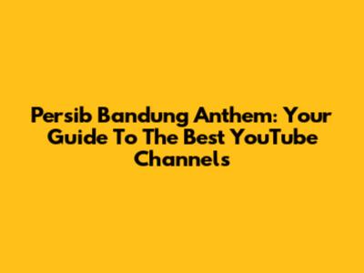 Persib Bandung Anthem: Your Guide To The Best YouTube Channels