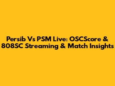 Persib Vs PSM Live: OSCScore & 808SC Streaming & Match Insights