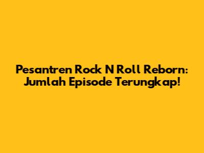 Pesantren Rock N Roll Reborn: Jumlah Episode Terungkap!