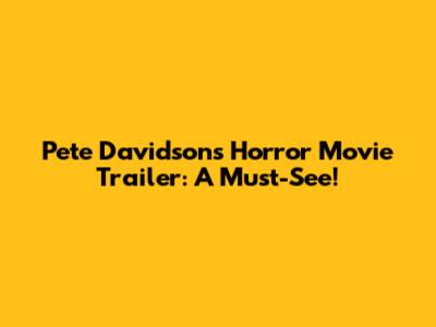 Pete Davidson's Horror Movie Trailer: A Must-See!