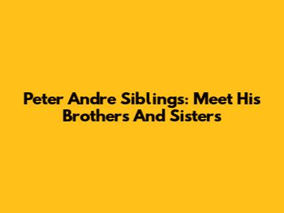 Peter Andre Siblings: Meet His Brothers And Sisters