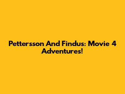 Pettersson And Findus: Movie 4 Adventures!