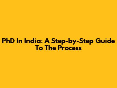 PhD In India: A Step-by-Step Guide To The Process