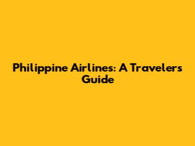 Philippine Airlines: A Traveler's Guide