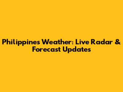 Philippines Weather: Live Radar & Forecast Updates