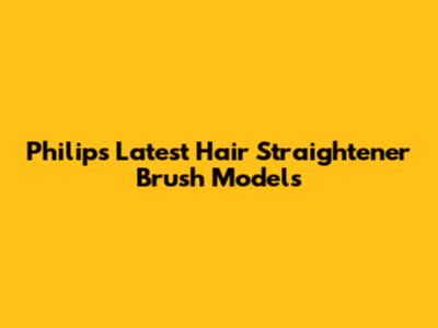 Philips' Latest Hair Straightener Brush Models