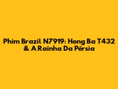 Phim Brazil N7919: Hong Ba T432 & A Rainha Da Pérsia
