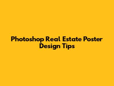 Photoshop Real Estate Poster Design Tips