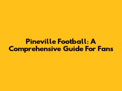 Pineville Football: A Comprehensive Guide For Fans