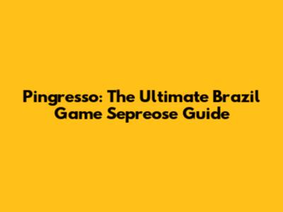 Pingresso: The Ultimate Brazil Game Sepreose Guide