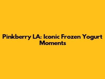 Pinkberry LA: Iconic Frozen Yogurt Moments