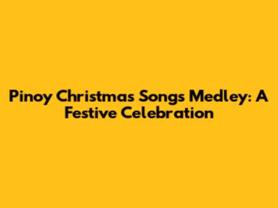 Pinoy Christmas Songs Medley: A Festive Celebration