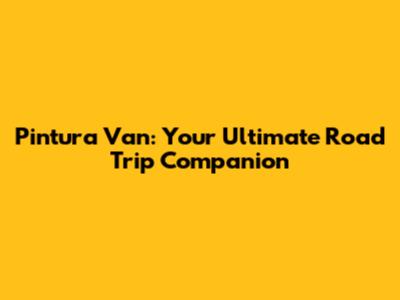 Pintura Van: Your Ultimate Road Trip Companion