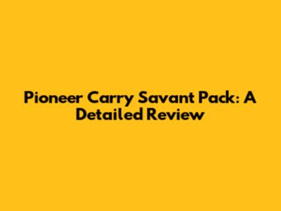 Pioneer Carry Savant Pack: A Detailed Review