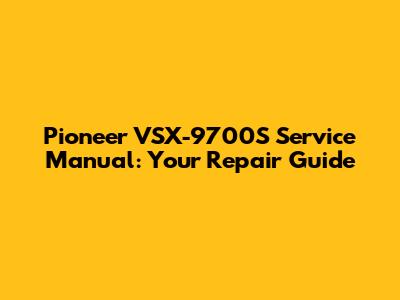 Pioneer VSX-9700S Service Manual: Your Repair Guide