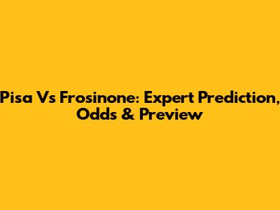 Pisa Vs Frosinone: Expert Prediction, Odds & Preview