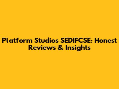 Platform Studios SEDIFCSE: Honest Reviews & Insights