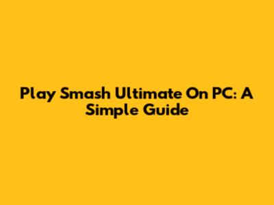 Play Smash Ultimate On PC: A Simple Guide