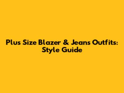 Plus Size Blazer & Jeans Outfits: Style Guide