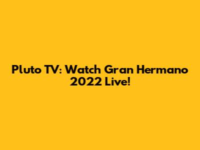 Pluto TV: Watch Gran Hermano 2022 Live!